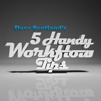 Dave Scotland’s 5 Handy Workflow Tips